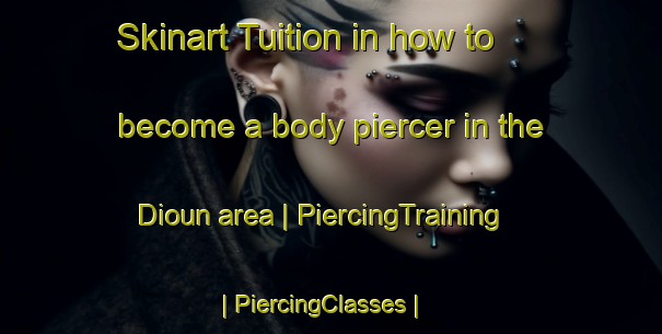 Skinart Tuition in how to become a body piercer in the Dioun area | PiercingTraining | PiercingClasses | SkinartTraining-Burkina Faso